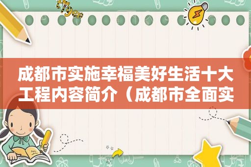 成都市实施幸福美好生活十大工程内容简介（成都市全面实施的“幸福美好生活十大工程”）