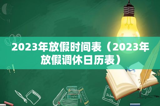 2023年放假时间表（2023年放假调休日历表）