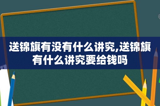 送锦旗有没有什么讲究,送锦旗有什么讲究要给钱吗