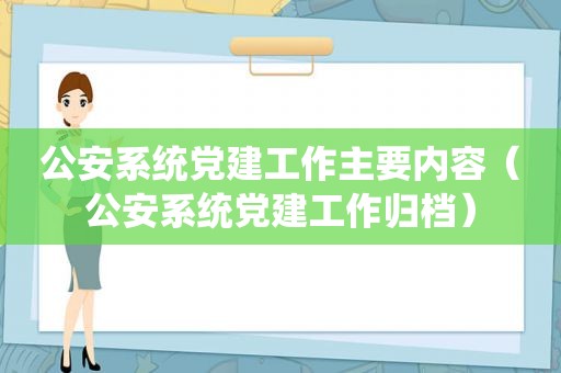 公安系统党建工作主要内容（公安系统党建工作归档）