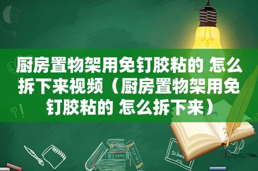 厨房置物架用免钉胶粘的 怎么拆下来视频（厨房置物架用免钉胶粘的 怎么拆下来）