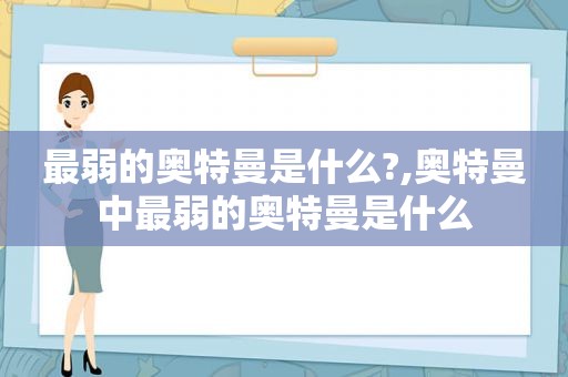 最弱的奥特曼是什么?,奥特曼中最弱的奥特曼是什么