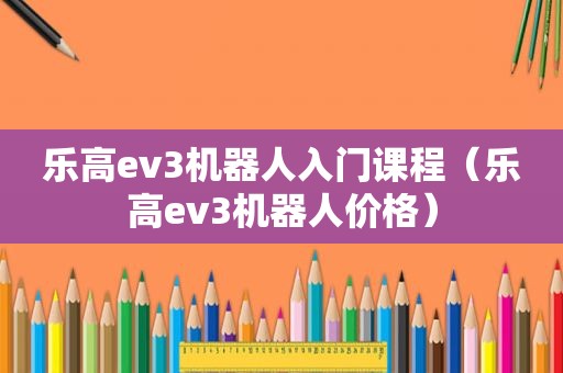 乐高ev3机器人入门课程（乐高ev3机器人价格）