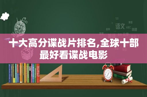 十大高分谍战片排名,全球十部最好看谍战电影