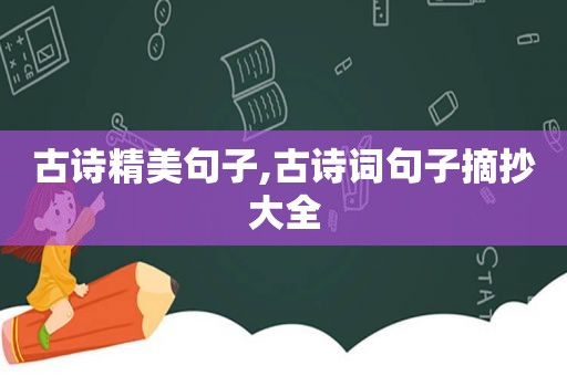 古诗精美句子,古诗词句子摘抄大全