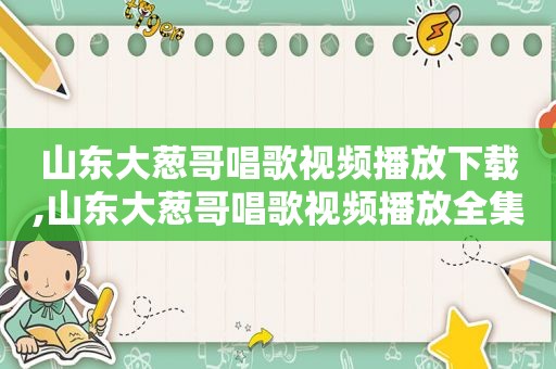 山东大葱哥唱歌视频播放下载,山东大葱哥唱歌视频播放全集