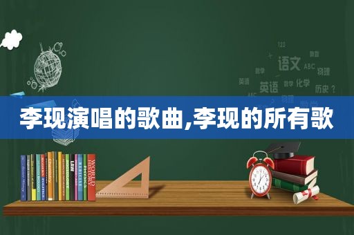 李现演唱的歌曲,李现的所有歌