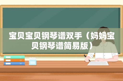 宝贝宝贝钢琴谱双手（妈妈宝贝钢琴谱简易版）