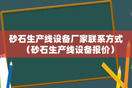 砂石生产线设备厂家联系方式（砂石生产线设备报价）