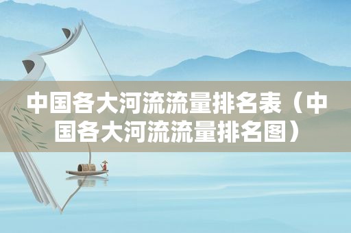 中国各大河流流量排名表（中国各大河流流量排名图）