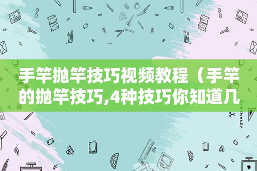 手竿抛竿技巧视频教程（手竿的抛竿技巧,4种技巧你知道几种）