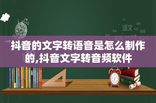 抖音的文字转语音是怎么制作的,抖音文字转音频软件