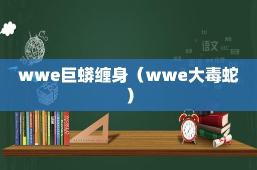 wwe巨蟒缠身（wwe大毒蛇）