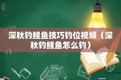 深秋钓鲤鱼技巧钓位视频（深秋钓鲤鱼怎么钓）