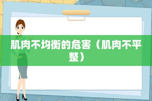 肌肉不均衡的危害（肌肉不平整）