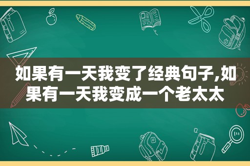 如果有一天我变了经典句子,如果有一天我变成一个老太太