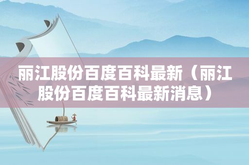 丽江股份百度百科最新（丽江股份百度百科最新消息）