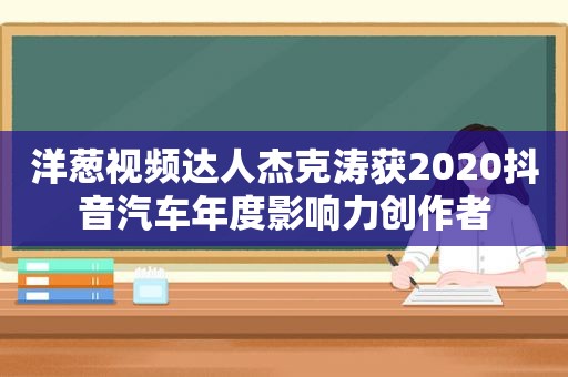 洋葱视频达人杰克涛获2020抖音汽车年度影响力创作者