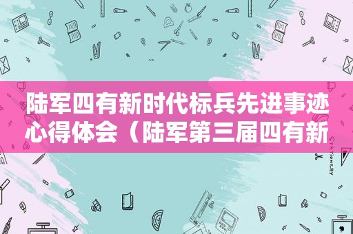 陆军四有新时代标兵先进事迹心得体会（陆军第三届四有新时代标兵心得体会）