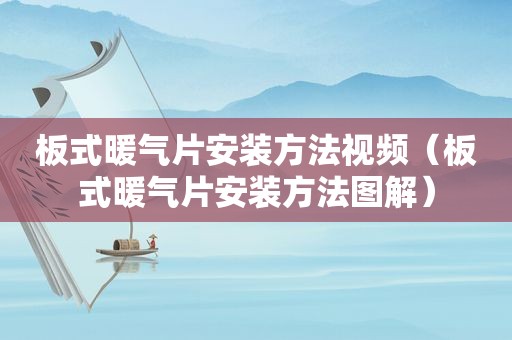 板式暖气片安装方法视频（板式暖气片安装方法图解）