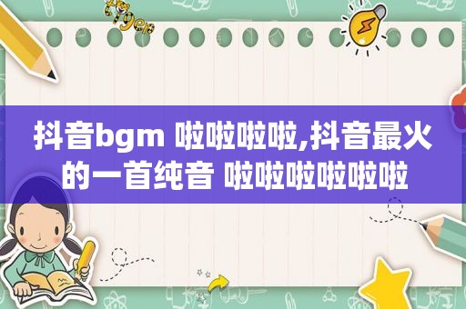 抖音bgm 啦啦啦啦,抖音最火的一首纯音 啦啦啦啦啦啦