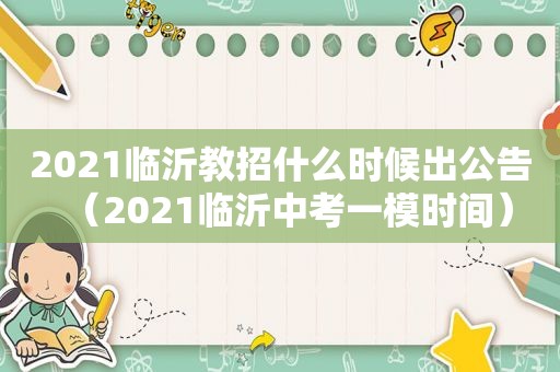 2021临沂教招什么时候出公告（2021临沂中考一模时间）