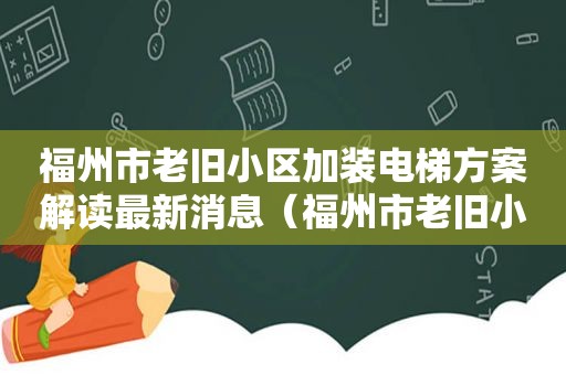 福州市老旧小区加装电梯方案解读最新消息（福州市老旧小区加装电梯方案解读图片）