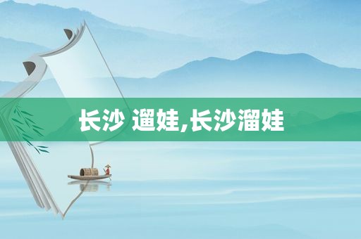 长沙 遛娃,长沙溜娃