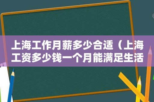 上海工作月薪多少合适（上海工资多少钱一个月能满足生活需求）