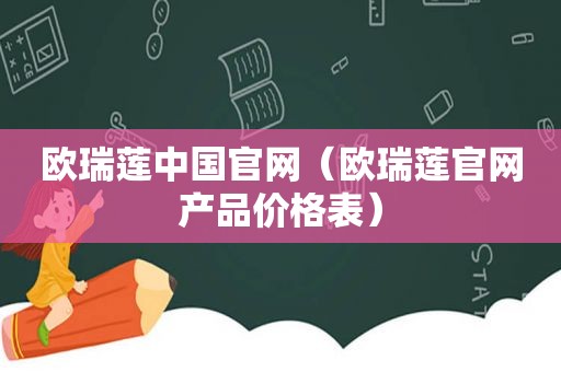 欧瑞莲中国官网（欧瑞莲官网产品价格表）