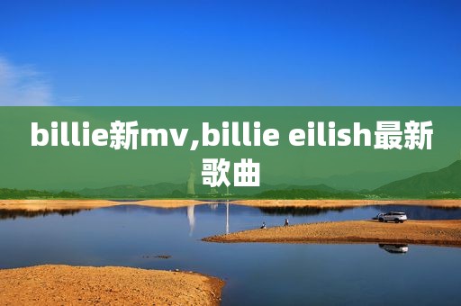 billie新mv,billie eilish最新歌曲