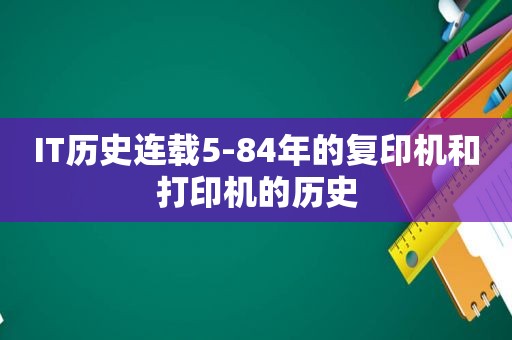 IT历史连载5-84年的复印机和打印机的历史