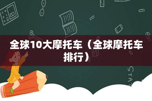 全球10大摩托车（全球摩托车排行）