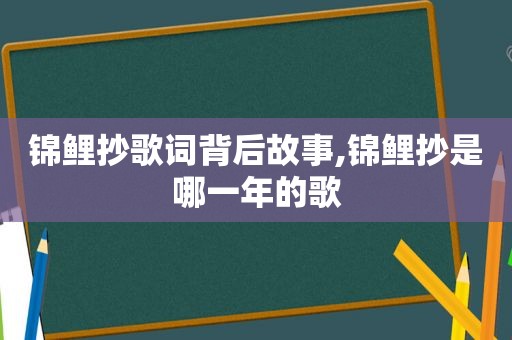 锦鲤抄歌词背后故事,锦鲤抄是哪一年的歌