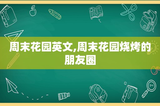 周末花园英文,周末花园烧烤的朋友圈