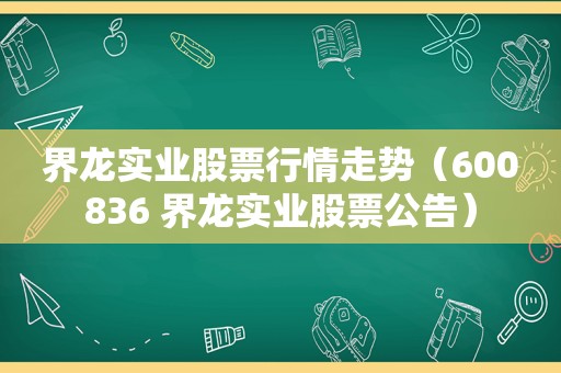 界龙实业股票行情走势（600836 界龙实业股票公告）