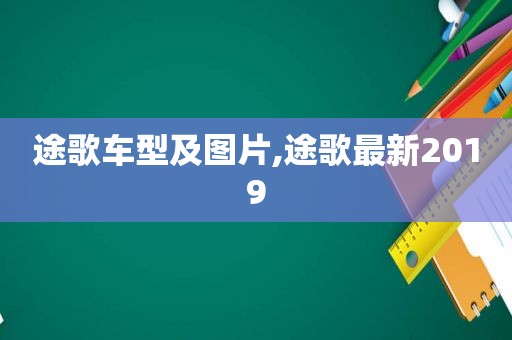 途歌车型及图片,途歌最新2019