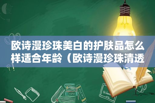 欧诗漫珍珠美白的护肤品怎么样适合年龄（欧诗漫珍珠清透控油嫩肤套装）