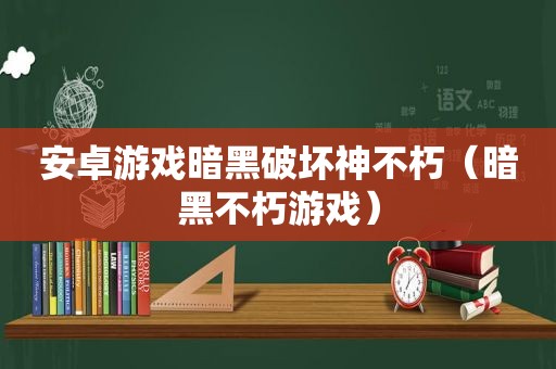 安卓游戏暗黑破坏神不朽（暗黑不朽游戏）