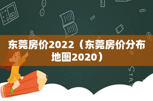 东莞房价2022（东莞房价分布地图2020）