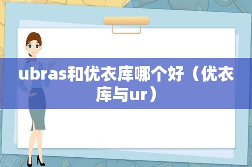 ubras和优衣库哪个好（优衣库与ur）