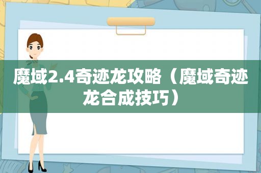 魔域2.4奇迹龙攻略（魔域奇迹龙合成技巧）