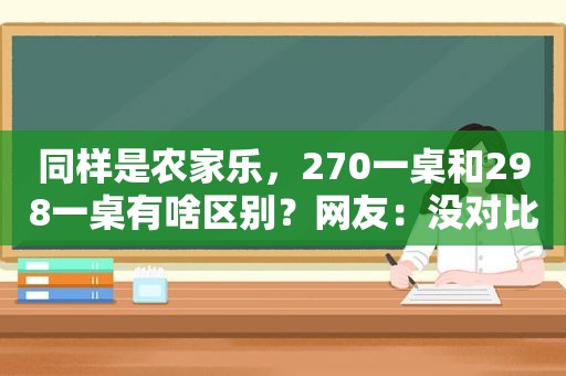 同样是农家乐，270一桌和298一桌有啥区别？网友：没对比就没伤害