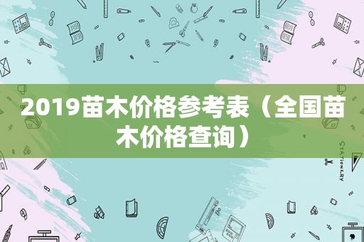 2019苗木价格参考表（全国苗木价格查询）