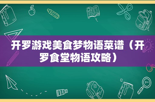 开罗游戏美食梦物语菜谱（开罗食堂物语攻略）