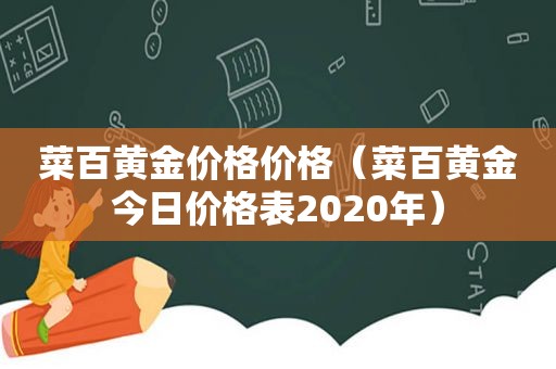 菜百黄金价格价格（菜百黄金今日价格表2020年）