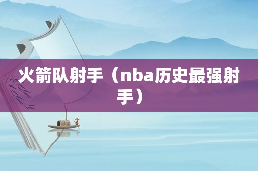 火箭队射手（nba历史最强射手）