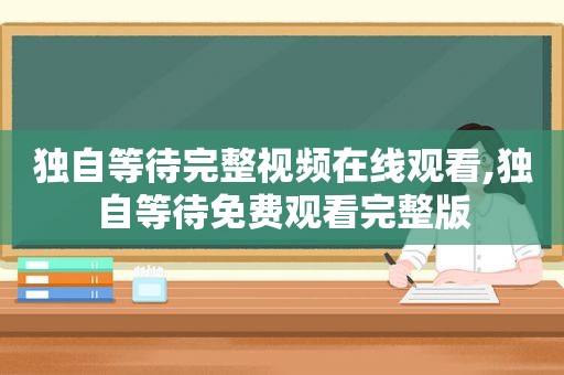 独自等待完整视频在线观看,独自等待免费观看完整版