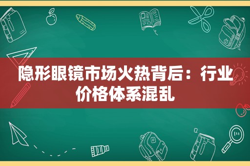 隐形眼镜市场火热背后：行业价格体系混乱