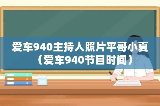 爱车940主持人照片平哥小夏（爱车940节目时间）